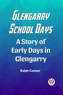 Glengarry School DaysA Story of Early Days in Glengarry (Edition2023)-9789361420351