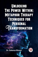 Unlocking the Power Within: Metaphor Therapy Techniques for Personal Transformation   (Edition2023)-9789361426155