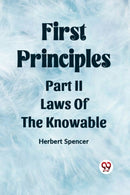 First PrinciplesPart II.-Laws Of The Knowable (Edition2023)-9789361429293