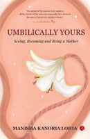 Umbilically Yours : Seeing Becoming And Being A Mother-9789361565472