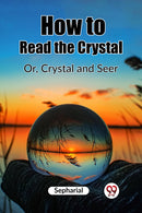 How to Read the CrystalOr, Crystal and Seer (Edition2023)-9789362200020