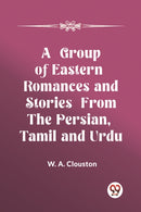 A Group of Eastern Romances and Stories from the Persian, Tamil and Urdu (Edition2023)