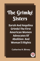 The Grimke SistersSarah And Angelina Grimke The First American Women Advocates Of Abolition And Woman'S Rights (Edition2023)
