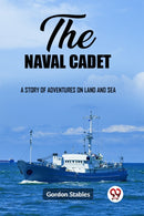 The naval cadetA story of adventures on land and sea (Edition2023)-9789362209955