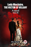 Lady Maclairn, the victim of villanyA novel Vol. III (Edition2023)