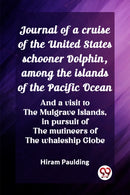 Journal of a cruise of the United States schooner Dolphin, among the islands of the Pacific OceanAnd a visit to the Mulgrave Islands, in pursuit of the mutineers of the whaleship Globe-9789362761798