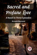 Sacred and Profane LoveA Novel in Three Episodes (Edition2023)-9789362762825