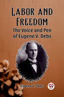 Labor and FreedomThe Voice and Pen of Eugene V. Debs (Edition2023)-9789362766250