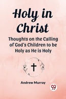 Holy in ChristThoughts on the Calling of God's Children to be Holy as He is Holy (Edition2023)-9789362766441