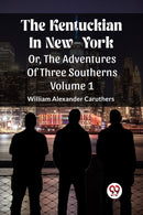 The Kentuckian In New-YorkOr, The Adventures Of Three Southerns Volume 1 (Edition2023)