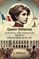 Queen HortenseA Life Picture of the Napoleonic Era BOOK IV (Edition2024)-9789364280501