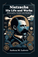 Nietzsche His Life and Works[Philosophies Ancient and Modern] (Edition2024)-9789364288545