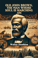 Old John Brown, The Man Whose Soul Is Marching On (Edition2024)