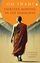 Thirteen Months In The Himalayas : Chronicles of a Monk's Sadhana-9789365694888