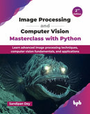 Image Processing and Computer Vision Masterclass with Python : Learn advanced image processing techniques, computer vision fundamentals, and applications-9789365890037