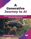 A Generative Journey to AI : Mastering the foundations and frontiers of generative deep learning-9789365890846