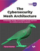 The Cybersecurity Mesh Architecture : Composable, flexible, and scalable security approach for a resilient security ecosystem-9789365891218