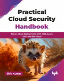 Practical Cloud Security Handbook : Secure cloud deployments with AWS, Azure, GCP, and IBM Cloud-9789365891478
