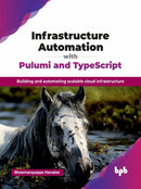 Infrastructure Automation with Pulumi and TypeScript : Building and automating scalable cloud infrastructure-9789365892710