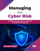 Managing the Cyber Risk : A CISO's practical guide to threat and vulnerability management-9789365892918