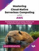 Mastering Cloud-Native Serverless Computing with AWS : Developing full-stack serverless solutions and incorporating modern DevOps practices-9789365893724