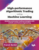 High-performance Algorithmic Trading using Machine Learning : Building automated trading strategies with AutoML and feature engineering-9789365893892
