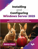Installing and Configuring Windows Server 2025 : A practical guide to management and optimization of Windows Server environment-9789365894295
