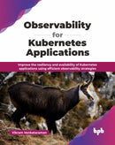 Observability for Kubernetes Applications : Improve the resiliency and availability of Kubernetes applications using efficient observability strategies-9789365894424