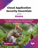 Cloud Application Security Essentials with Azure : Azure application security, confidential computing, app identity, authentication, and authorization-9789365894691