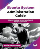 Ubuntu System Administration Guide : Ubuntu Desktop, Server, security, and DevOps automation-9789365895124