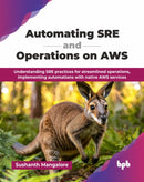 Automating SRE and Operations on AWS : Understanding SRE practices for streamlined operations, implementing automations with native AWS services-9789365895216