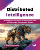Distributed Intelligence : Building an autonomous tech ecosystem with AI, blockchain, IoT and green energy-9789365896701