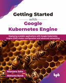 Getting Started with Google Kubernetes Engine : Deploying scalable applications with Google Kubernetes Engine (GKE) cluster configuration and advanced networking-9789365897135