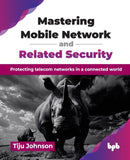 Mastering Mobile Network and Related Security : Protecting telecom networks in a connected world-9789365897746