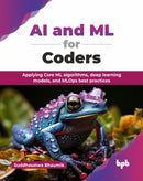 AI and ML for Coders : Applying Core ML algorithms, deep learning models, and MLOps best practices-9789365897821
