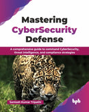 Mastering CyberSecurity Defense : A comprehensive guide to command CyberSecurity, threat intelligence, and compliance strategies-9789365897869