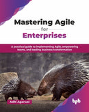 Mastering Agile for Enterprises : A practical guide to implementing Agile, empowering teams, and leading business transformation-9789365898200