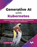 Generative AI with Kubernetes : Implementing secure and observable AI infrastructure to deliver reliable AI applications-9789365898323