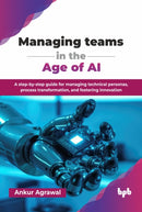 Managing teams in the Age of AI : A step-by-step guide for managing technical personas, process transformation, and fostering innovation-9789365898361