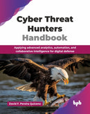 Cyber Threat Hunters Handbook : Applying advanced analytics, automation, and collaborative intelligence for digital defense-9789365898965
