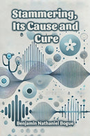 Stammering, Its Cause and Cure (Edition2024)
