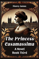 The Princess Casamassima a Novel Book Third