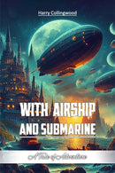 With Airship and SubmarineA Tale of Adventure (Edition2024)