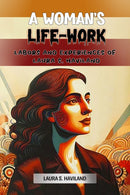 A Woman's Life-WorkLabors and Experiences of Laura S. Haviland (Edition2024)
