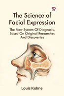 The Science of Facial Expression the New System of Diagnosis, Based on Original Researches and Discoveries