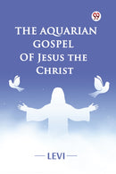 The Aquarian Gospel of Jesus the Christ-9789369426690