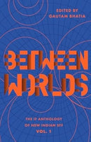 Between Worlds : The IF Anthology of New Indian SFF-9789371976541