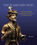 The Planetary King : Humayun Padshah, Inventor and Visionary on the Mughal Throne-9789385360985
