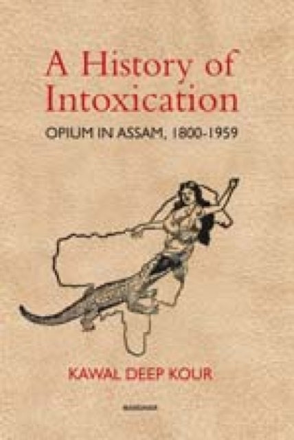 A History of Intoxication : Opium in Assam, 1800-1959-9789388540254