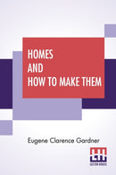 Homes And How To Make Them : Or Hints On Locating And Building A House. In Letters Between An Architect And A Family Man Seeking A Home.-9789389701319